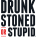 DRUNK STONED OR STUPID